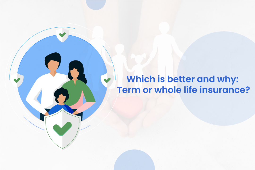 Which Is Better And Why: Term Or Whole Life Insurance?